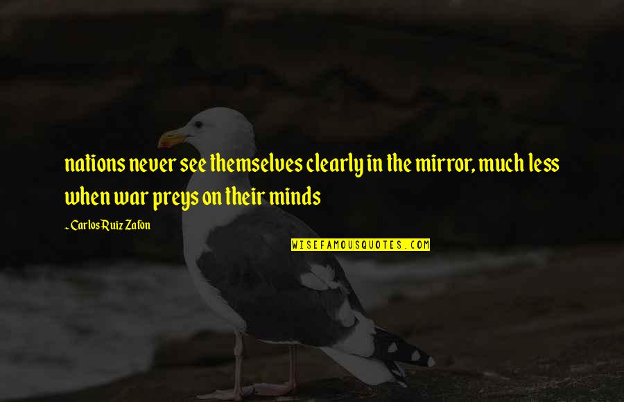 See In The Mirror Quotes By Carlos Ruiz Zafon: nations never see themselves clearly in the mirror,