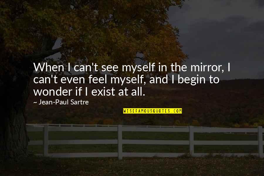 See In The Mirror Quotes By Jean-Paul Sartre: When I can't see myself in the mirror,