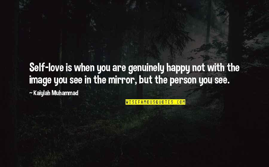 See In The Mirror Quotes By Kaiylah Muhammad: Self-love is when you are genuinely happy not