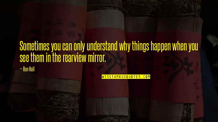 See In The Mirror Quotes By Ron Hall: Sometimes you can only understand why things happen