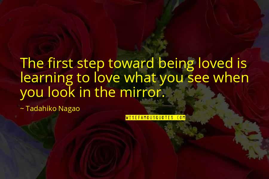 See In The Mirror Quotes By Tadahiko Nagao: The first step toward being loved is learning