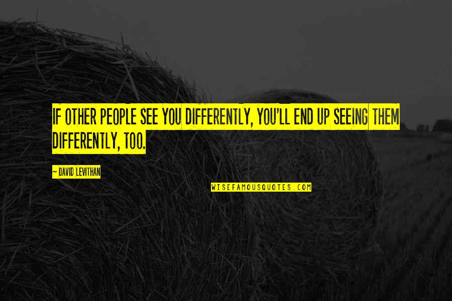 See It Differently Quotes By David Levithan: If other people see you differently, you'll end