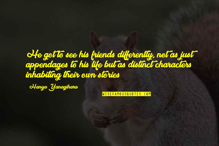 See It Differently Quotes By Hanya Yanagihara: He got to see his friends differently, not