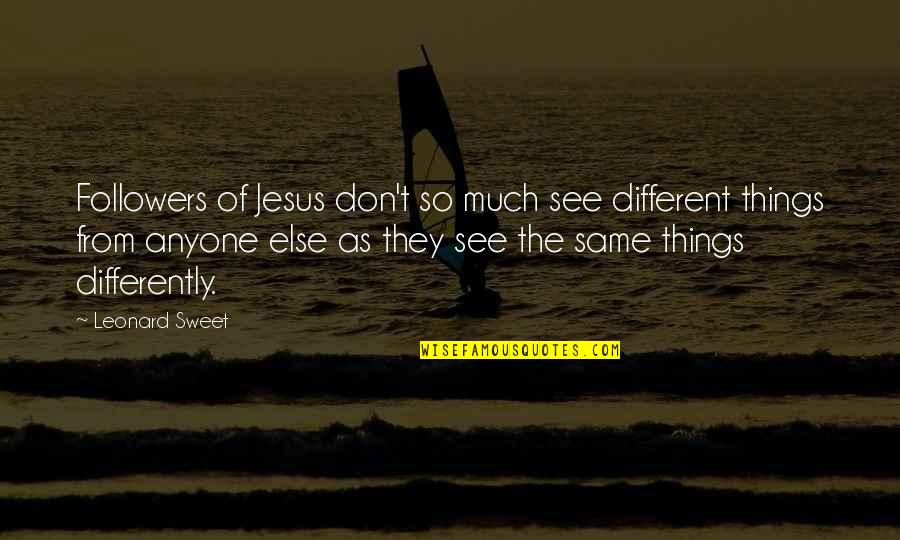See It Differently Quotes By Leonard Sweet: Followers of Jesus don't so much see different