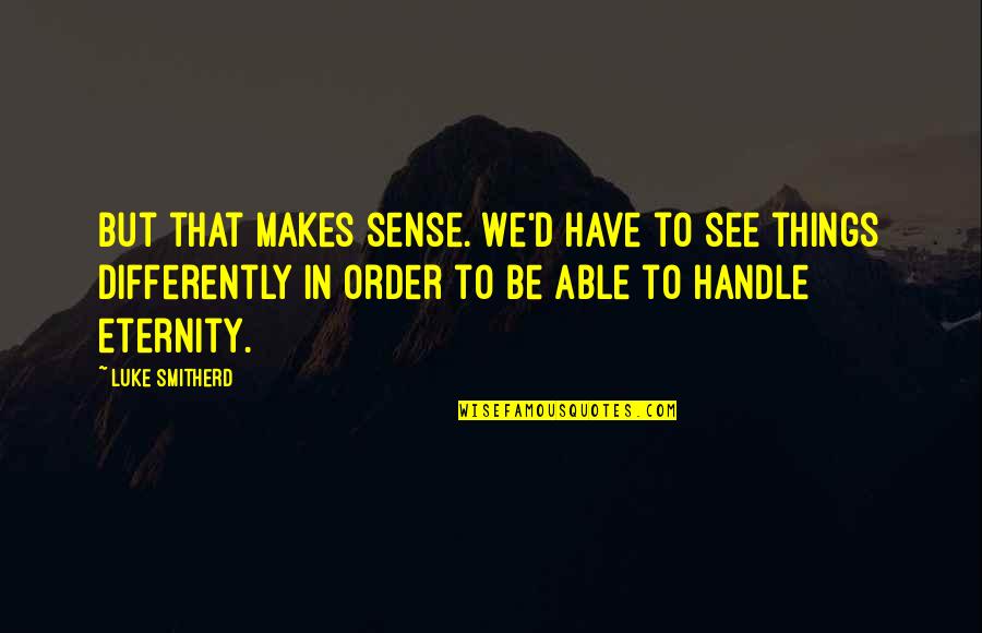 See It Differently Quotes By Luke Smitherd: But that makes sense. We'd have to see