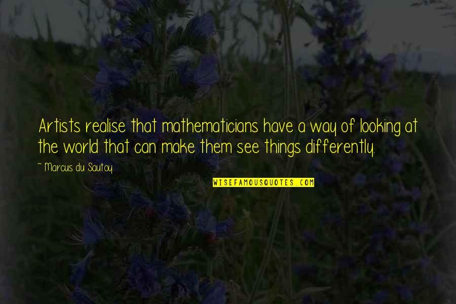 See It Differently Quotes By Marcus Du Sautoy: Artists realise that mathematicians have a way of