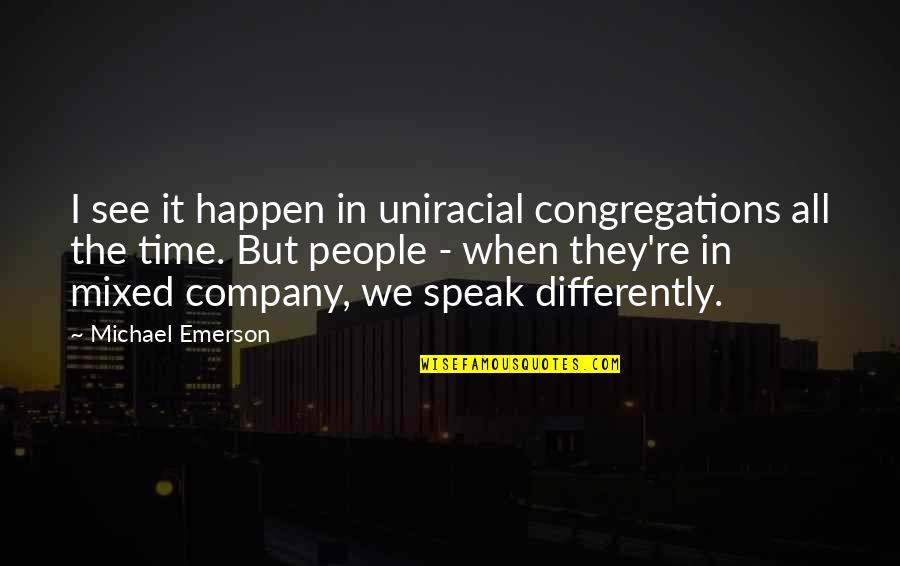 See It Differently Quotes By Michael Emerson: I see it happen in uniracial congregations all
