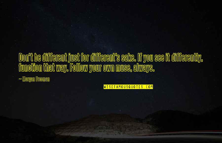 See It Differently Quotes By Morgan Freeman: Don't be different just for different's sake. If