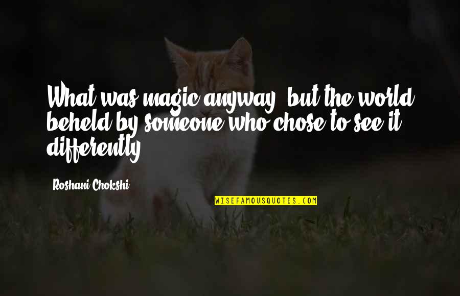 See It Differently Quotes By Roshani Chokshi: What was magic anyway, but the world beheld