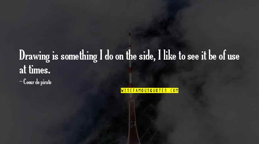 See It Quotes By Coeur De Pirate: Drawing is something I do on the side,