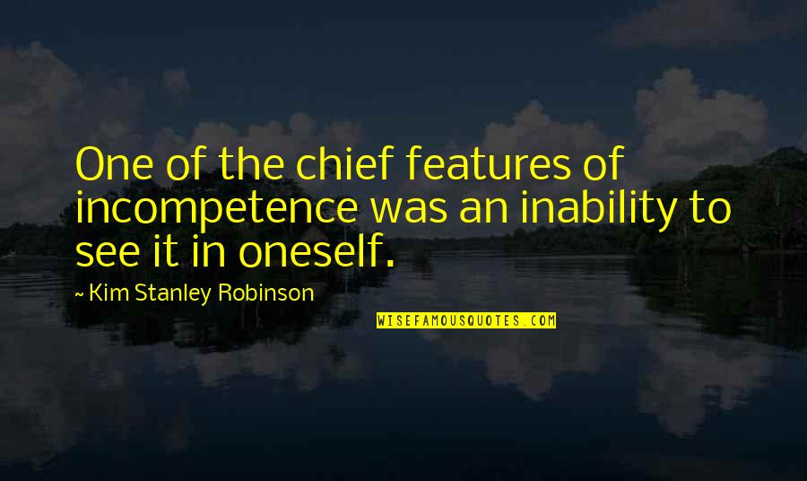 See It Quotes By Kim Stanley Robinson: One of the chief features of incompetence was See It Quotes By Kim Stanley Robinson: One of the chief features of incompetence was