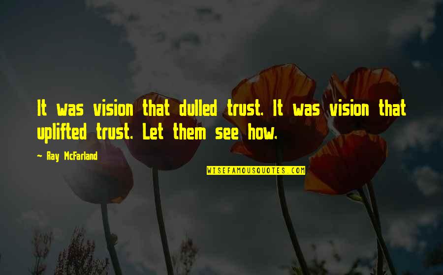See It Quotes By Ray McFarland: It was vision that dulled trust. It was
