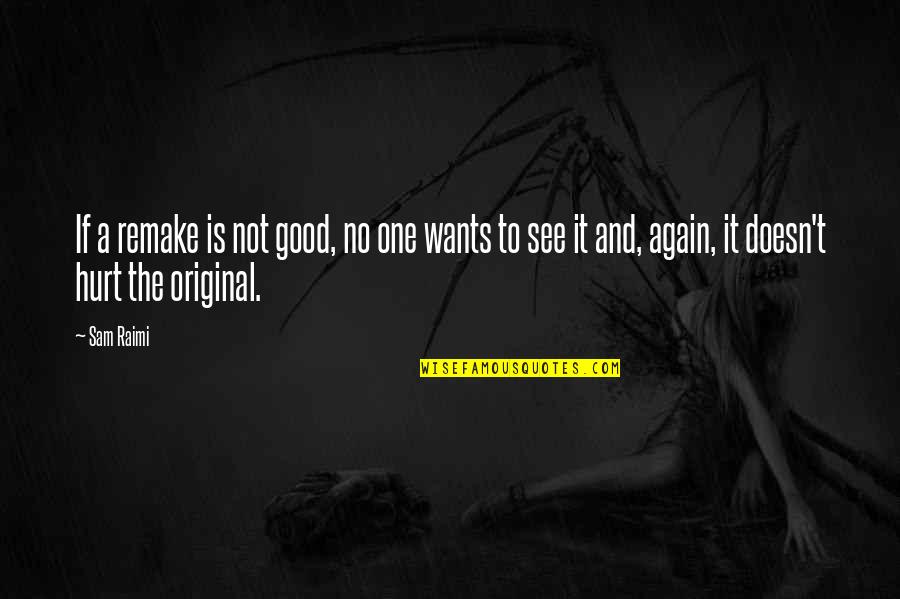 See It Quotes By Sam Raimi: If a remake is not good, no one