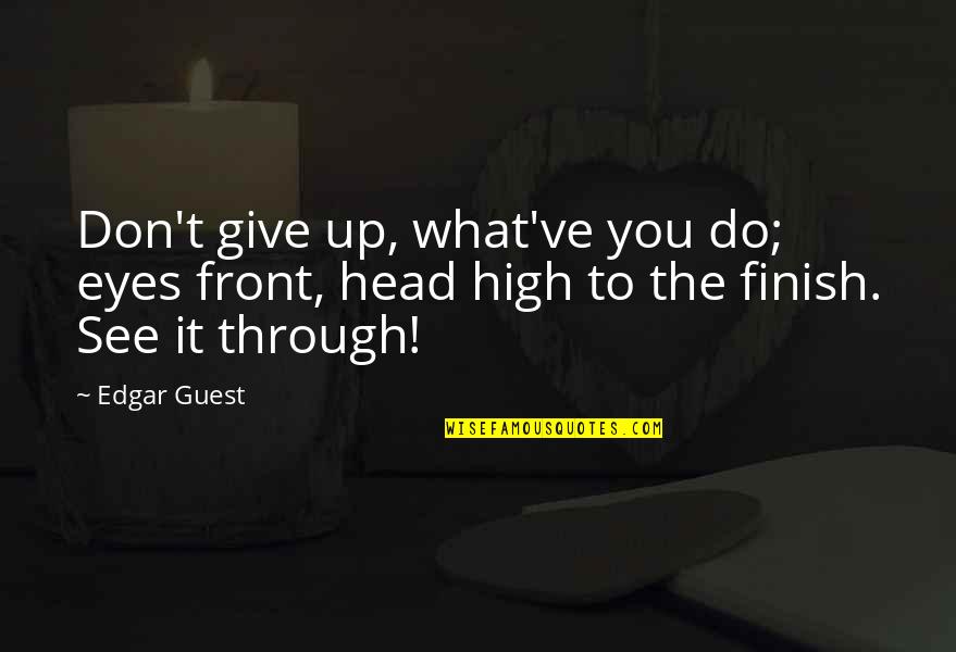 See It Through Quotes By Edgar Guest: Don't give up, what've you do; eyes front,