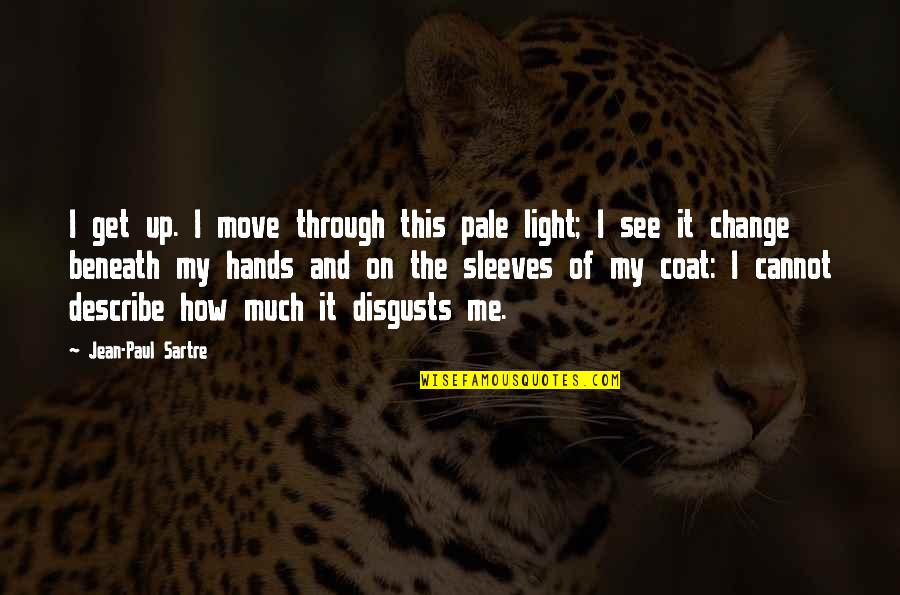 See It Through Quotes By Jean-Paul Sartre: I get up. I move through this pale
