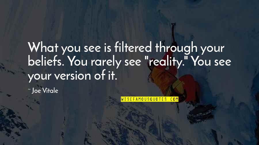 See It Through Quotes By Joe Vitale: What you see is filtered through your beliefs.