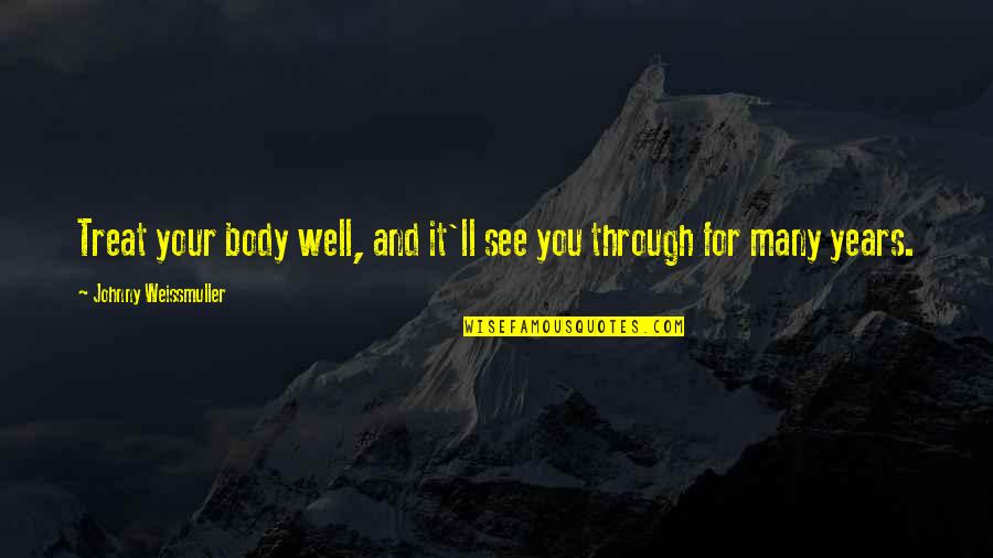 See It Through Quotes By Johnny Weissmuller: Treat your body well, and it'll see you