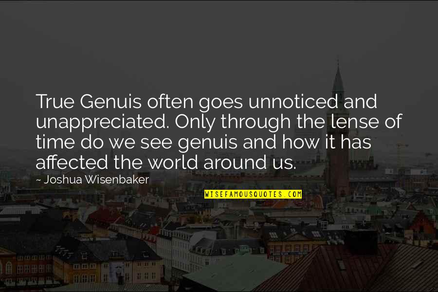See It Through Quotes By Joshua Wisenbaker: True Genuis often goes unnoticed and unappreciated. Only