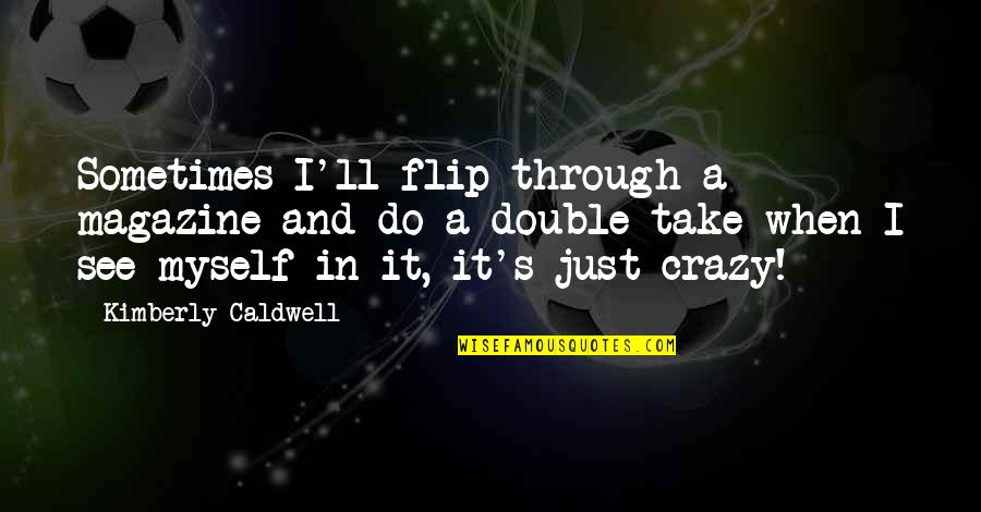 See It Through Quotes By Kimberly Caldwell: Sometimes I'll flip through a magazine and do