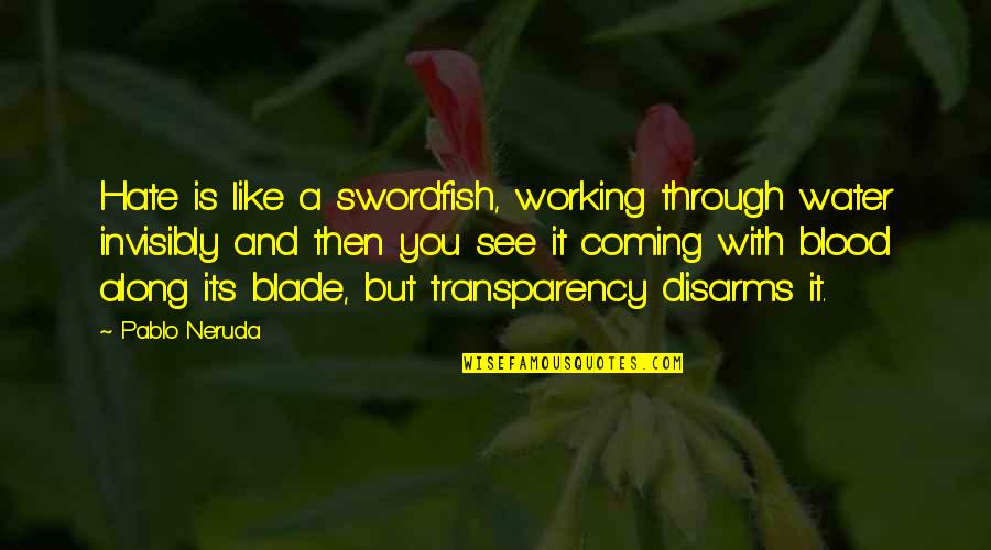 See It Through Quotes By Pablo Neruda: Hate is like a swordfish, working through water