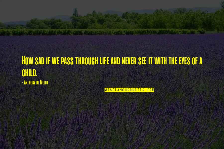 See Life Through My Eyes Quotes By Anthony De Mello: How sad if we pass through life and See Life Through My Eyes Quotes By Anthony De Mello: How sad if we pass through life and