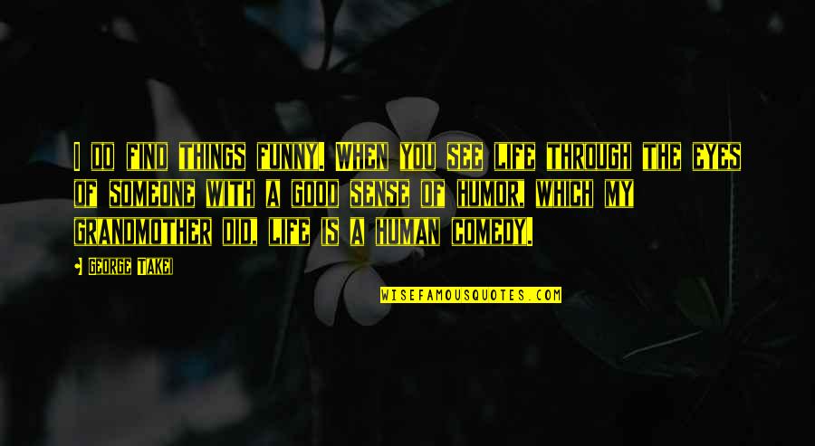 See Life Through My Eyes Quotes By George Takei: I do find things funny. When you see