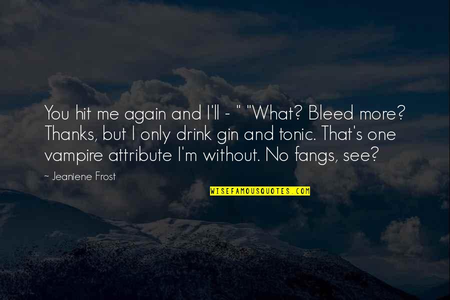 See Me Again Quotes By Jeaniene Frost: You hit me again and I'll - "