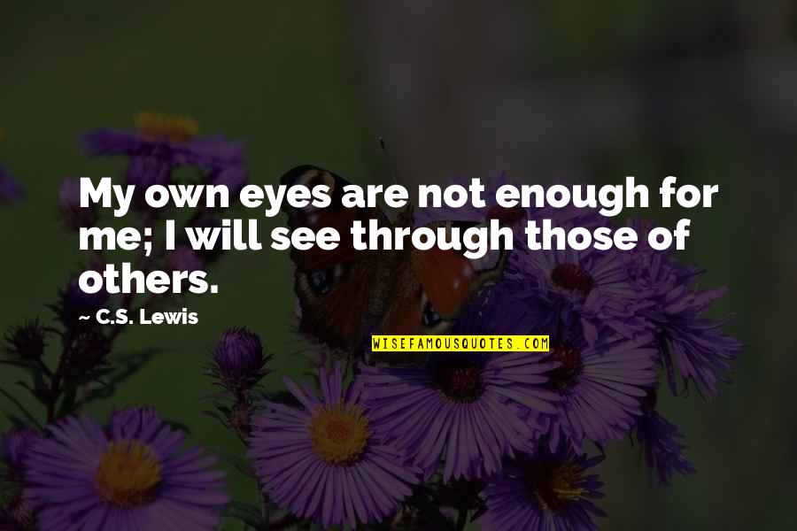 See Me For Me Quotes By C.S. Lewis: My own eyes are not enough for me;