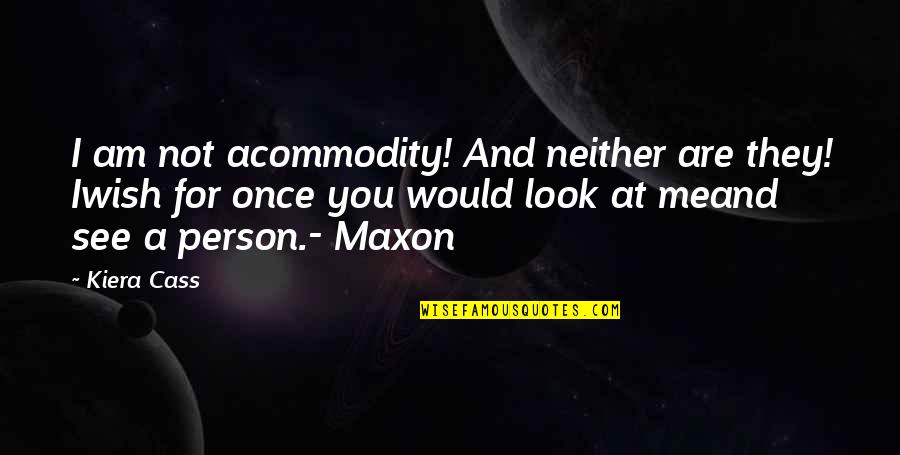 See Me For Me Quotes By Kiera Cass: I am not acommodity! And neither are they!