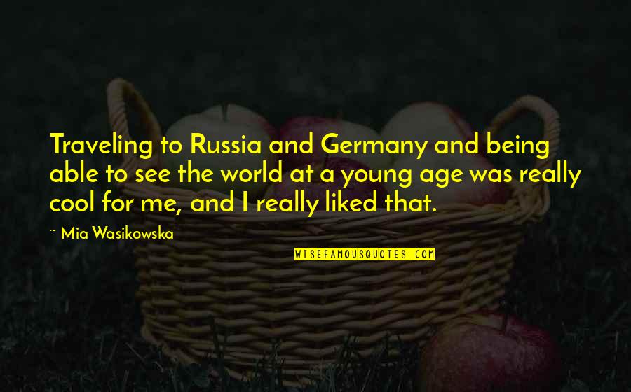 See Me For Me Quotes By Mia Wasikowska: Traveling to Russia and Germany and being able