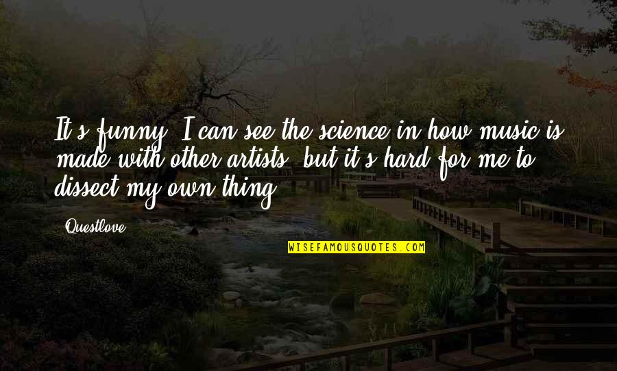 See Me For Me Quotes By Questlove: It's funny, I can see the science in