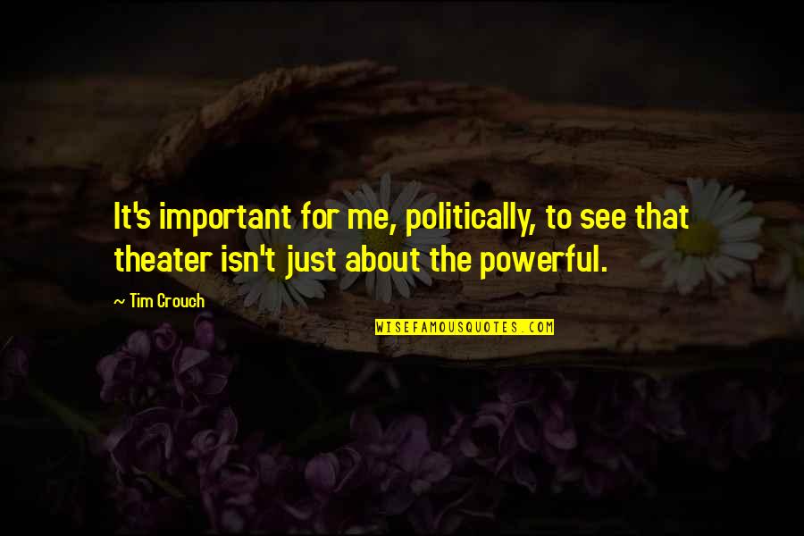 See Me For Me Quotes By Tim Crouch: It's important for me, politically, to see that