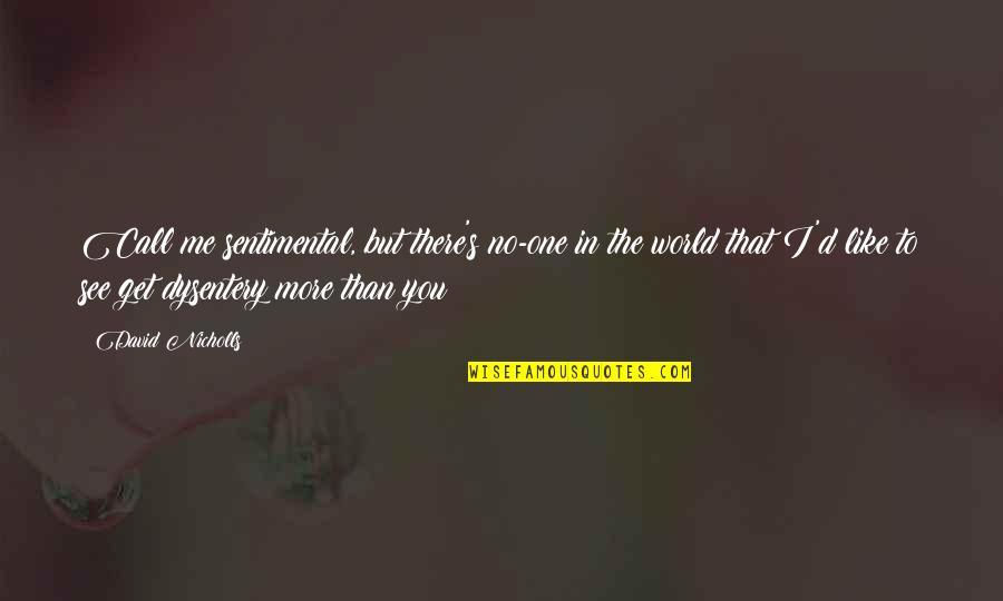 See Me No More Quotes By David Nicholls: Call me sentimental, but there's no-one in the