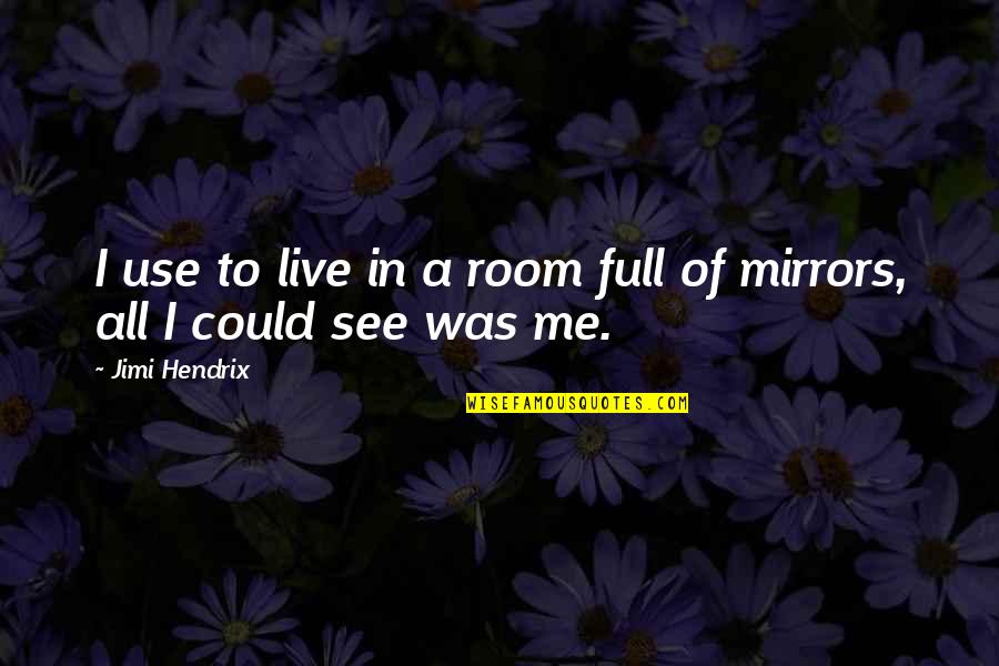 See Me No More Quotes By Jimi Hendrix: I use to live in a room full
