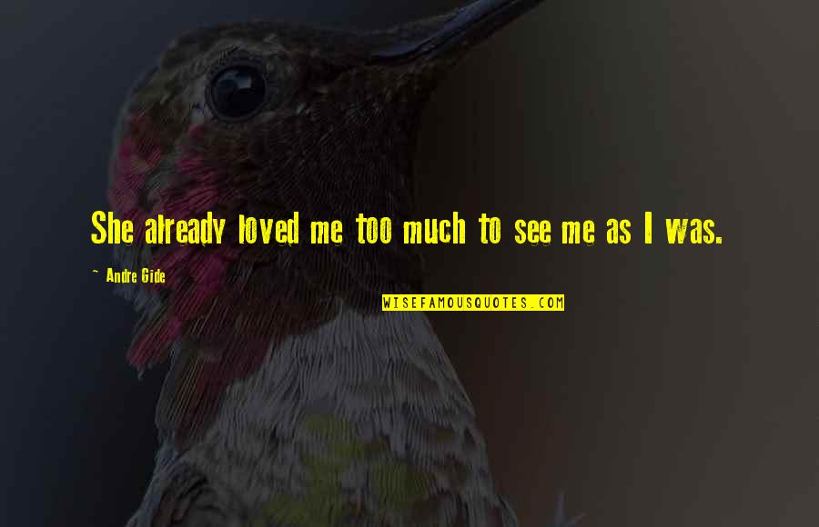 See Me Quotes By Andre Gide: She already loved me too much to see