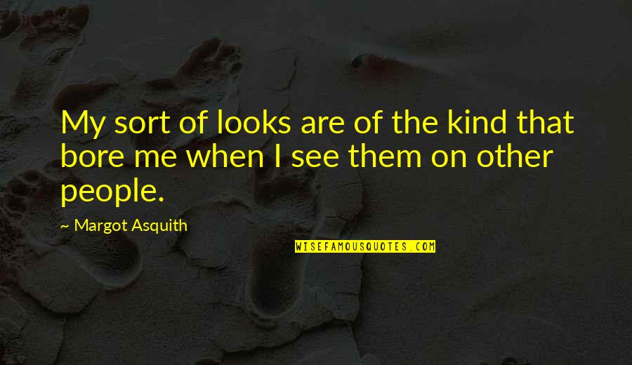See Me Quotes By Margot Asquith: My sort of looks are of the kind