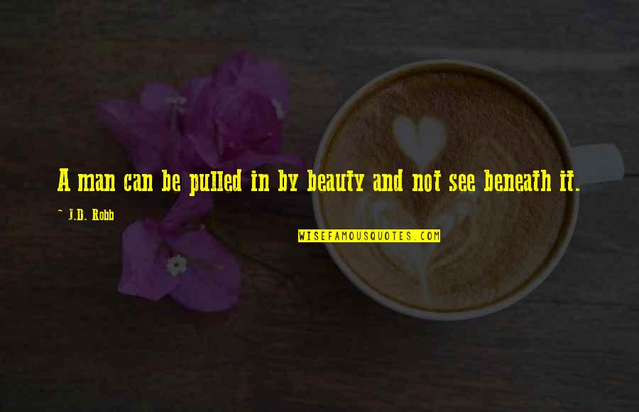 See My Beauty Quotes By J.D. Robb: A man can be pulled in by beauty