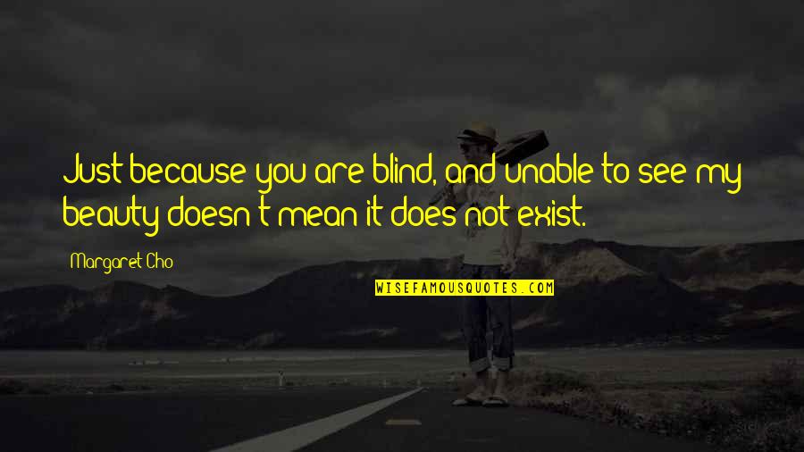 See My Beauty Quotes By Margaret Cho: Just because you are blind, and unable to