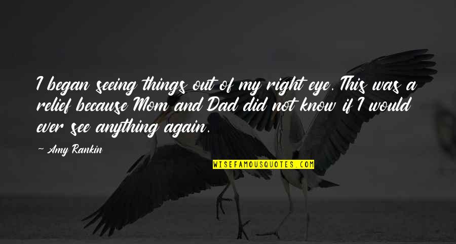 See My Dad Quotes By Amy Rankin: I began seeing things out of my right
