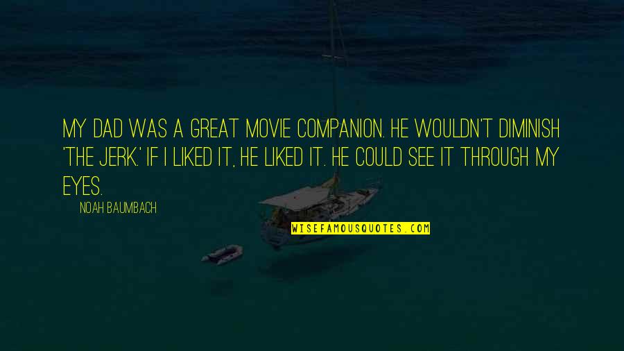 See My Dad Quotes By Noah Baumbach: My dad was a great movie companion. He