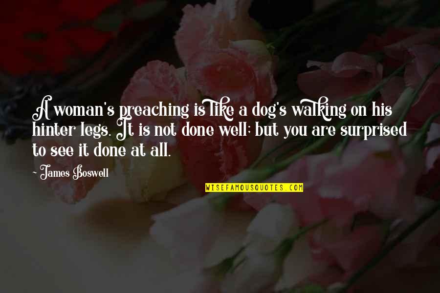 See My Dog Quotes By James Boswell: A woman's preaching is like a dog's walking See My Dog Quotes By James Boswell: A woman's preaching is like a dog's walking