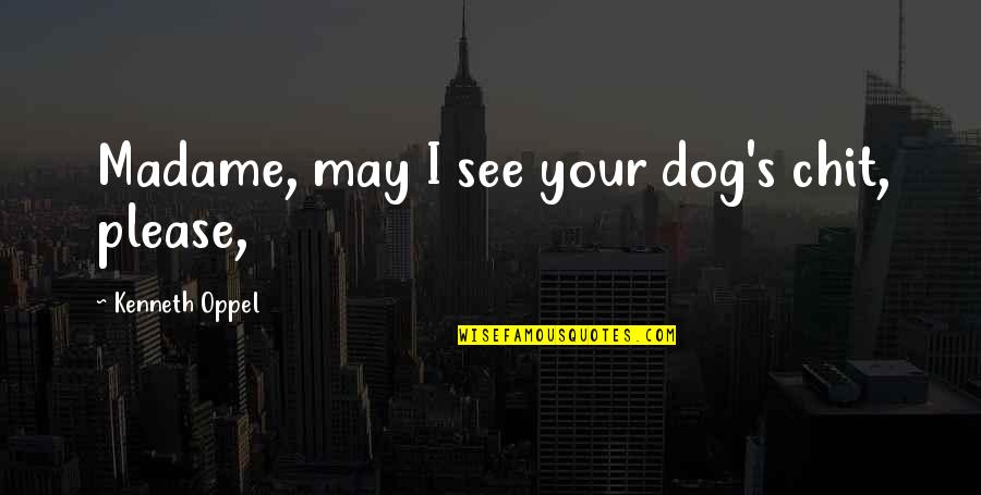 See My Dog Quotes By Kenneth Oppel: Madame, may I see your dog's chit, please, See My Dog Quotes By Kenneth Oppel: Madame, may I see your dog's chit, please,