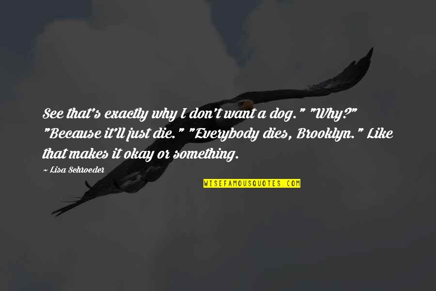 See My Dog Quotes By Lisa Schroeder: See that's exactly why I don't want a See My Dog Quotes By Lisa Schroeder: See that's exactly why I don't want a