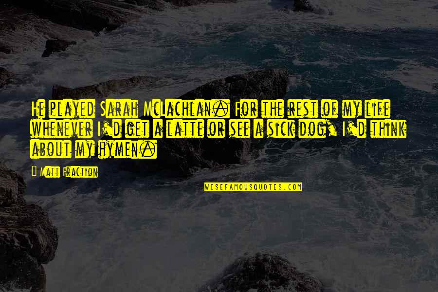 See My Dog Quotes By Matt Fraction: He played Sarah McLachlan. For the rest of