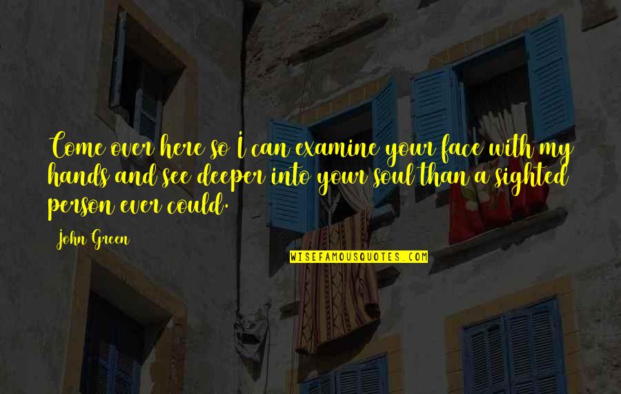 See My Soul Quotes By John Green: Come over here so I can examine your See My Soul Quotes By John Green: Come over here so I can examine your