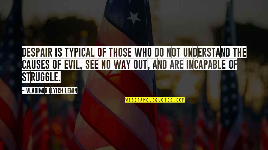 See My Struggle Quotes By Vladimir Ilyich Lenin: Despair is typical of those who do not See My Struggle Quotes By Vladimir Ilyich Lenin: Despair is typical of those who do not