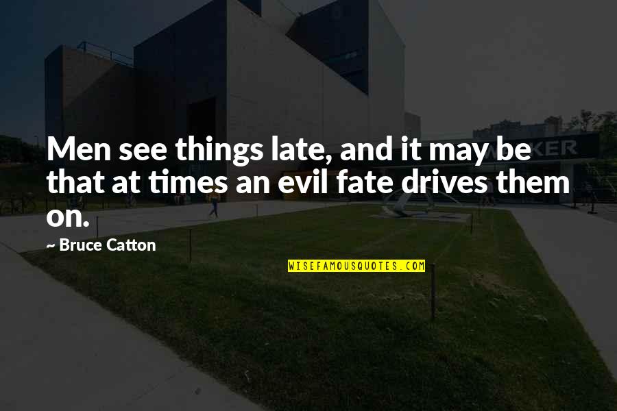 See No Evil Quotes By Bruce Catton: Men see things late, and it may be