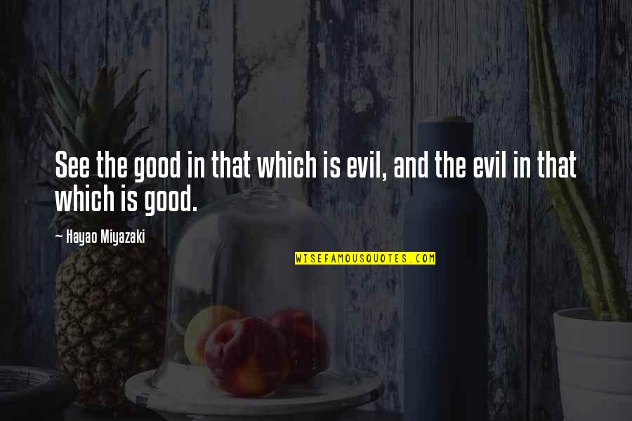 See No Evil Quotes By Hayao Miyazaki: See the good in that which is evil,