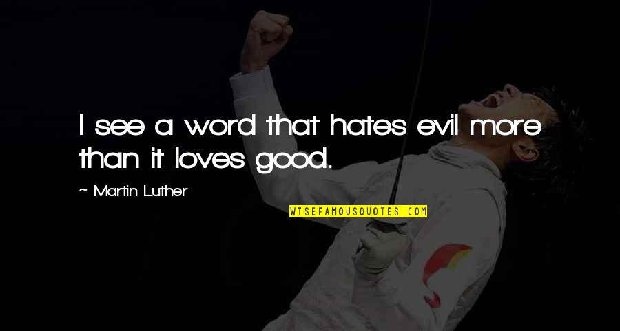 See No Evil Quotes By Martin Luther: I see a word that hates evil more