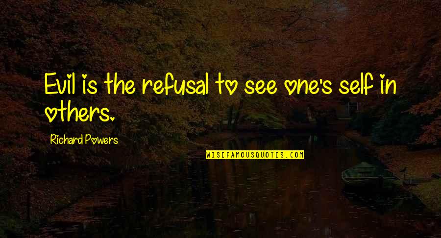 See No Evil Quotes By Richard Powers: Evil is the refusal to see one's self